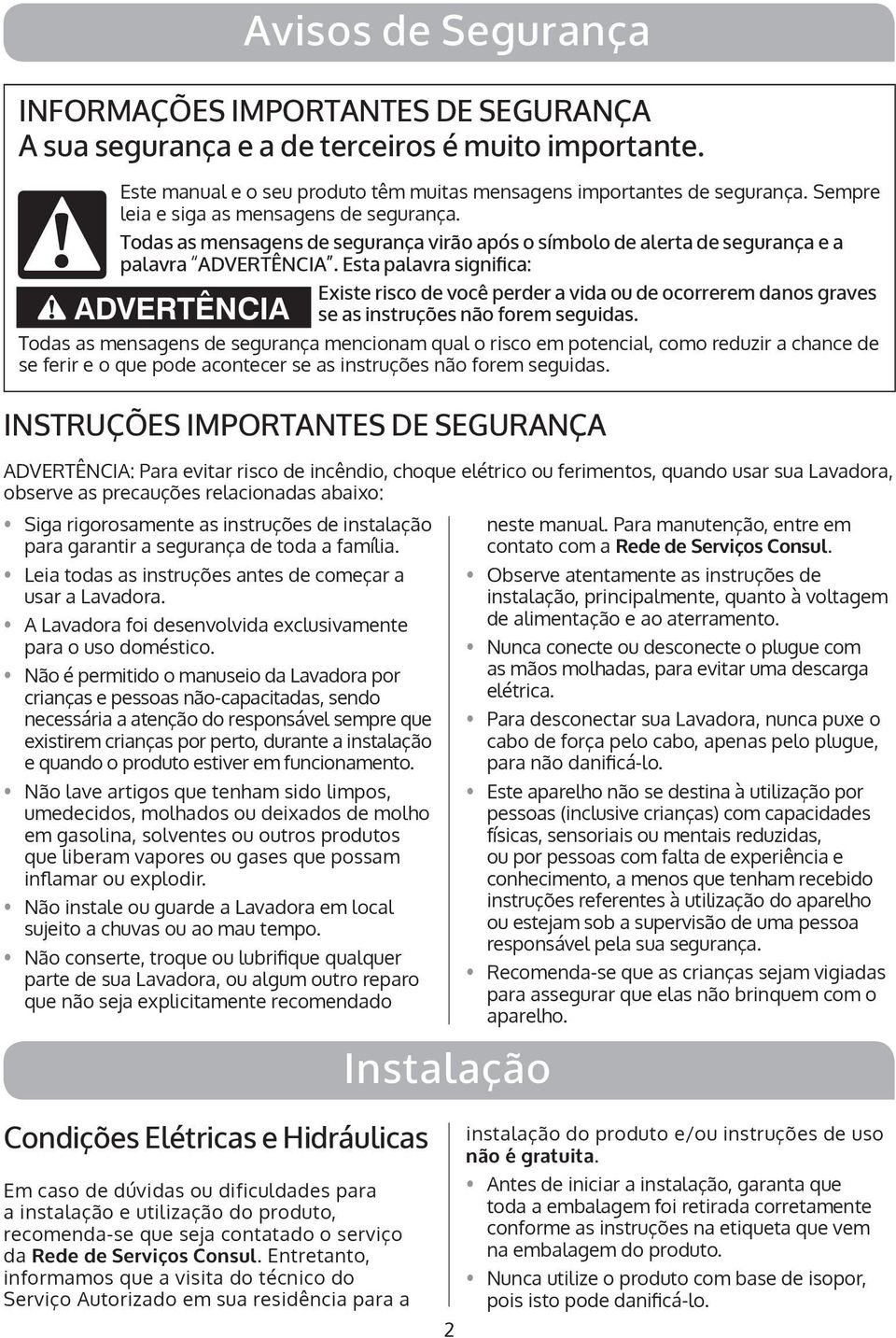 Esta palavra significa: Existe risco de você perder a vida ou de ocorrerem danos graves ADVERTÊNCIA se as instruções não forem seguidas.