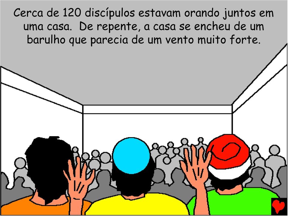 De repente, a casa se encheu de um