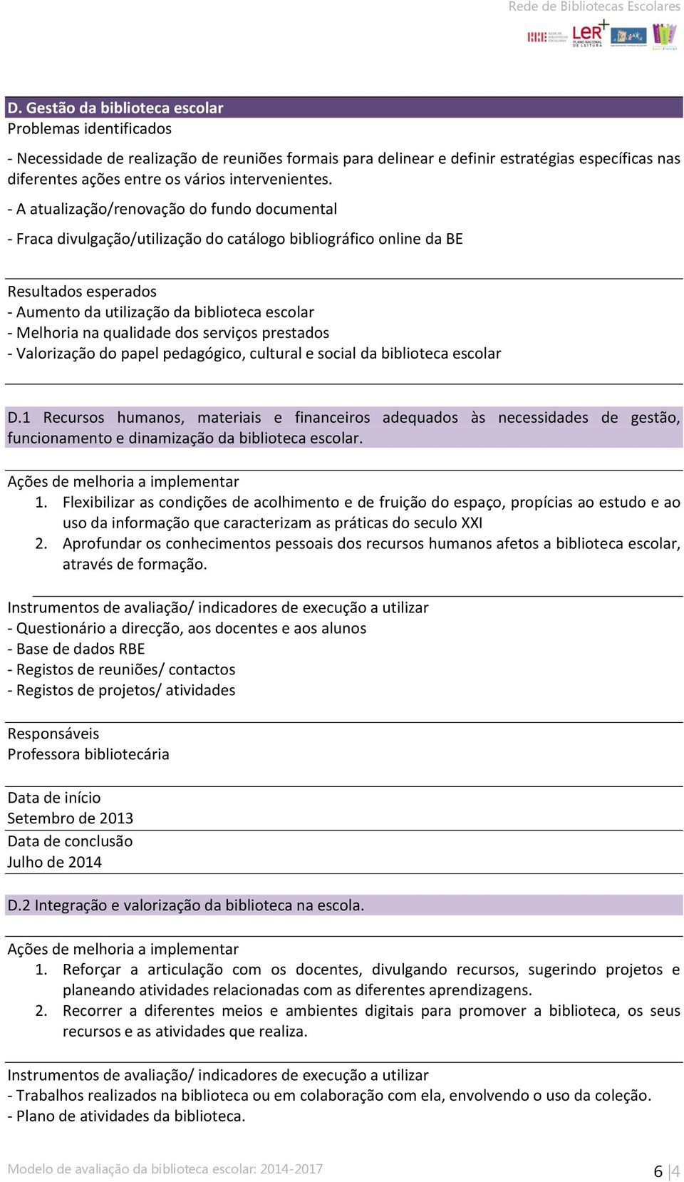 - A atualização/renovação do fundo documental - Fraca divulgação/utilização do catálogo bibliográfico online da BE Resultados esperados - Aumento da utilização da biblioteca escolar - Melhoria na