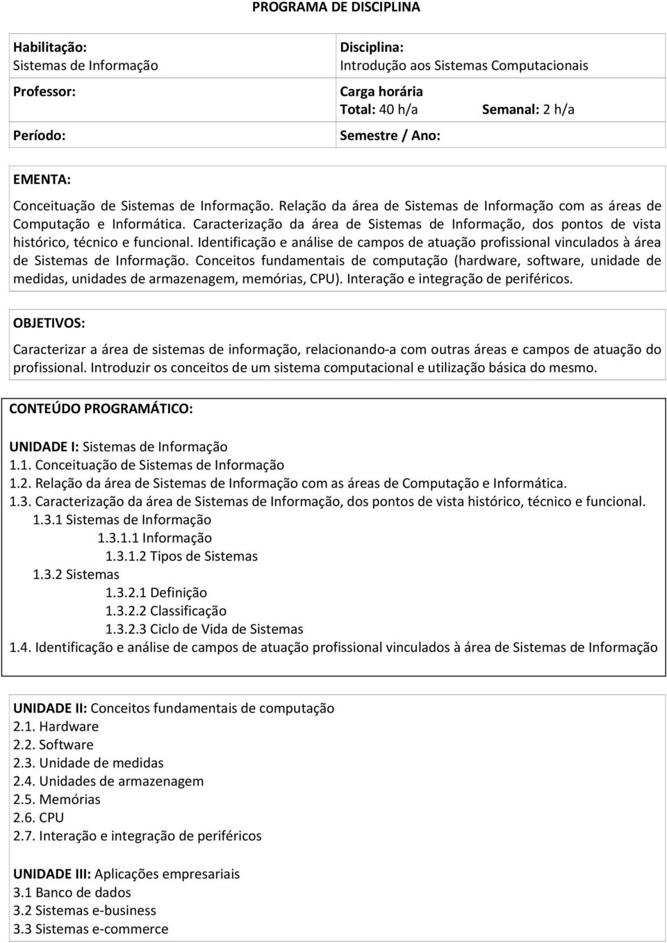 Caracterização da área de Sistemas de Informação, dos pontos de vista histórico, técnico e funcional.