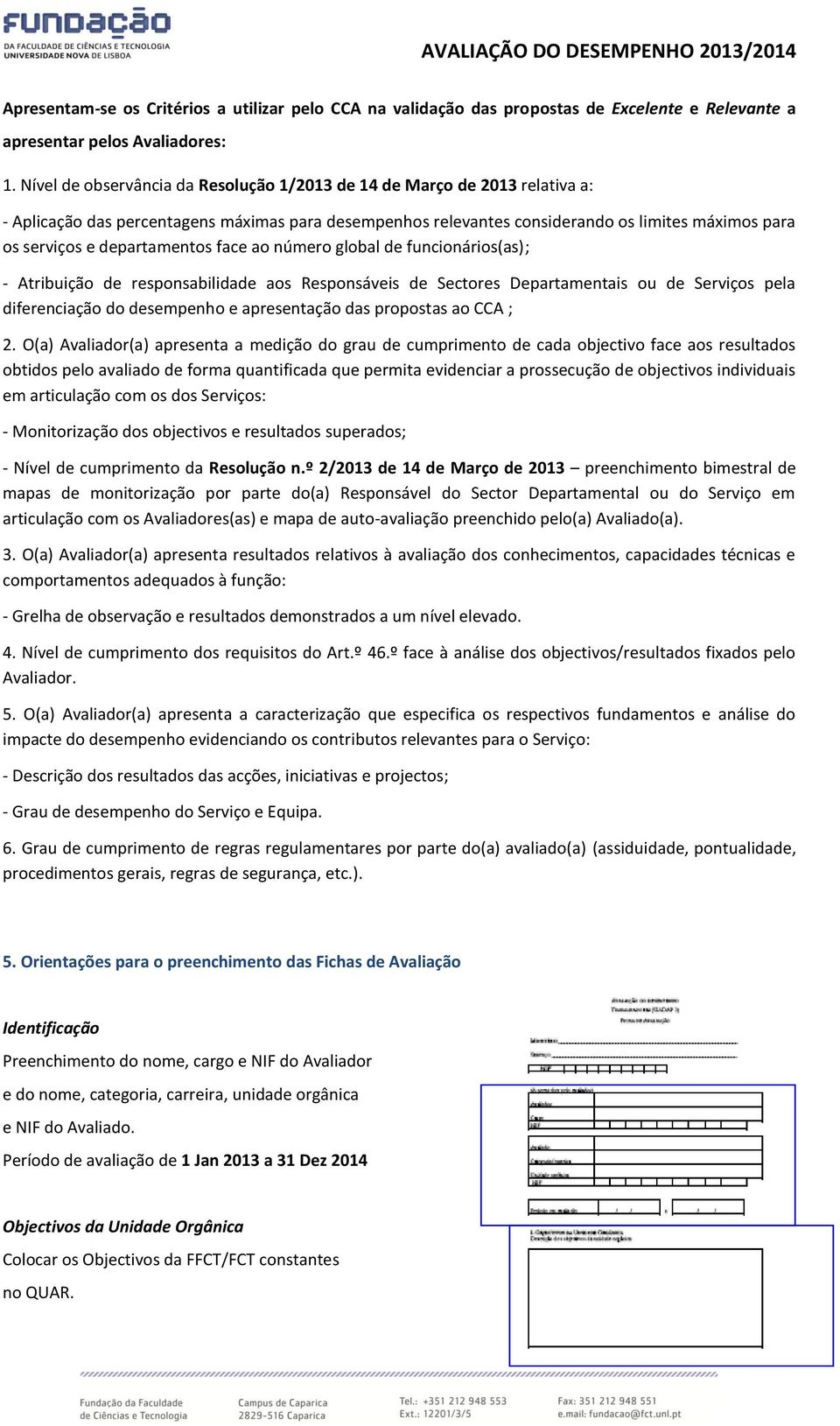 departamentos face ao número global de funcionários(as); - Atribuição de responsabilidade aos Responsáveis de Sectores Departamentais ou de Serviços pela diferenciação do desempenho e apresentação