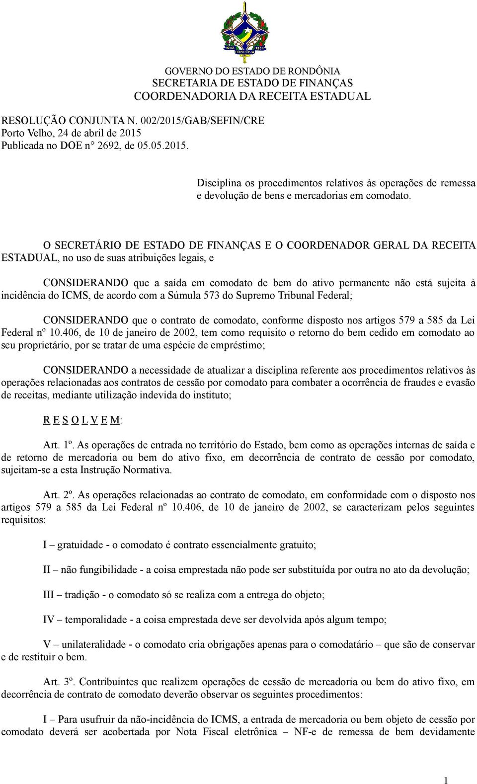 incidência do ICMS, de acordo com a Súmula 573 do Supremo Tribunal Federal; CONSIDERANDO que o contrato de comodato, conforme disposto nos artigos 579 a 585 da Lei Federal nº 10.