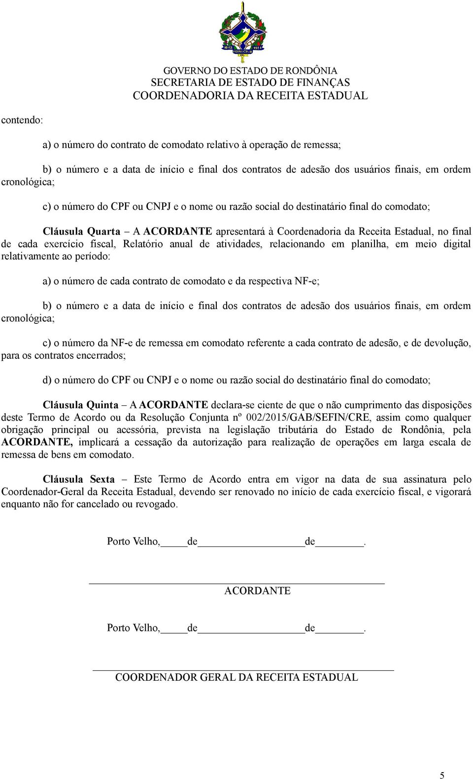 cada contrato de comodato e da respectiva NF-e; c) o número da NF-e de remessa em comodato referente a cada contrato de adesão, e de devolução, para os contratos encerrados; d) o número do CPF ou