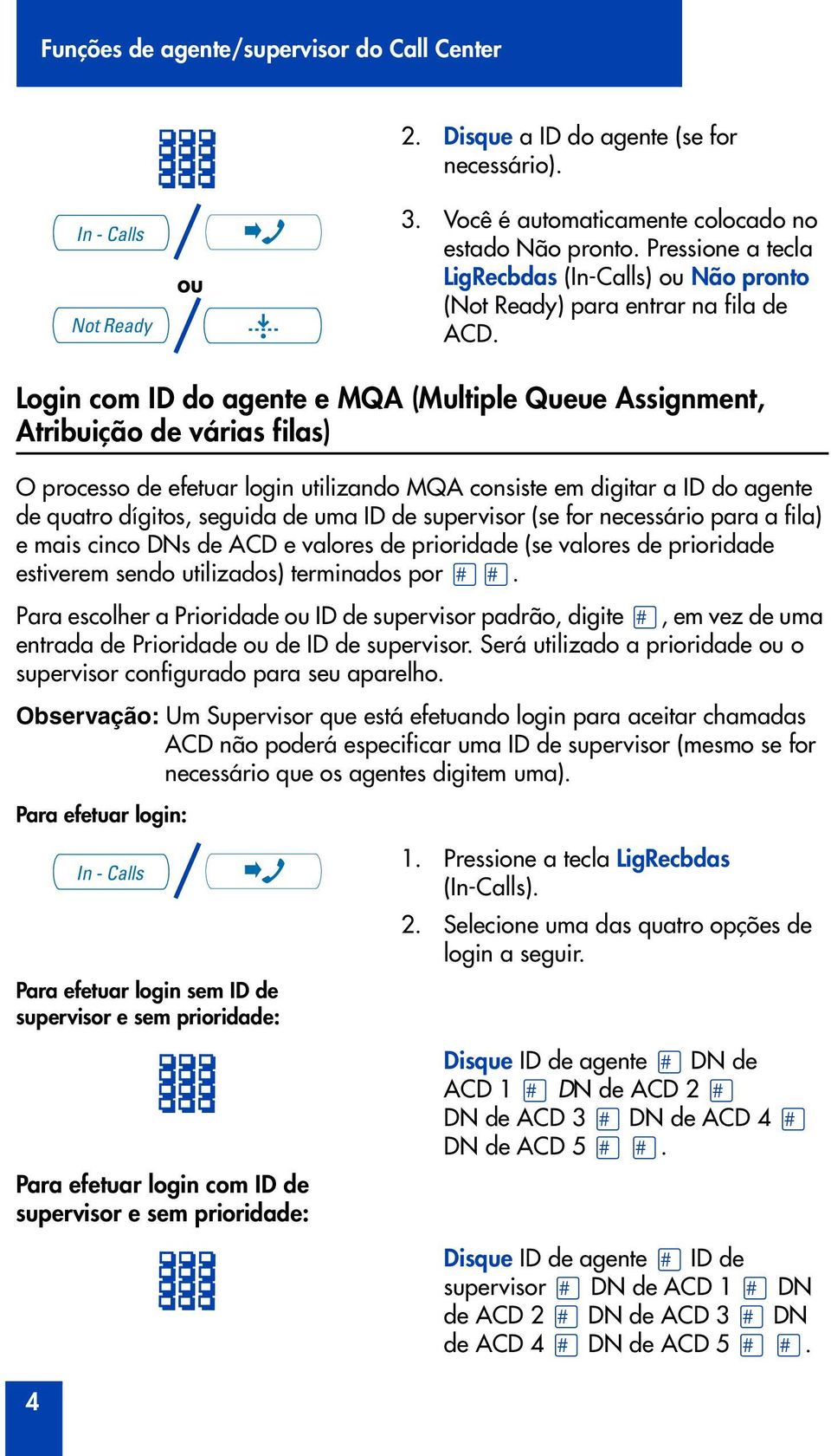 Login com ID do agente e MQA (Multiple Queue Assignment, Atribuição de várias filas) O processo de efetuar login utilizando MQA consiste em digitar a ID do agente de quatro dígitos, seguida de uma ID