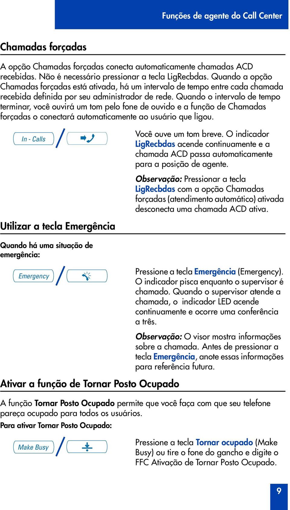 Quando o intervalo de tempo terminar, você virá um tom pelo fone de vido e a função de Chamadas forçadas o conectará automaticamente ao usuário que lig.