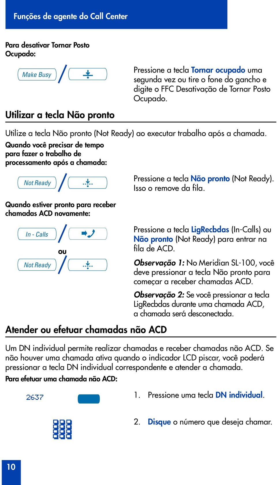 Quando você precisar de tempo para fazer o trabalho de processamento após a chamada: Not Ready Pressione a tecla Não pronto (Not Ready). Isso o remove da fila.