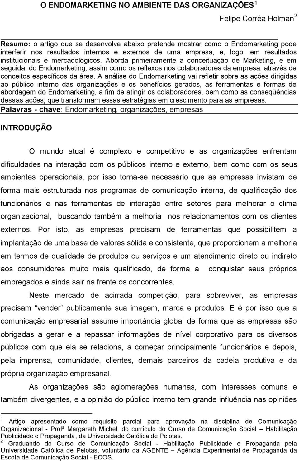 Aborda primeiramente a conceituação de Marketing, e em seguida, do Endomarketing, assim como os reflexos nos colaboradores da empresa, através de conceitos específicos da área.