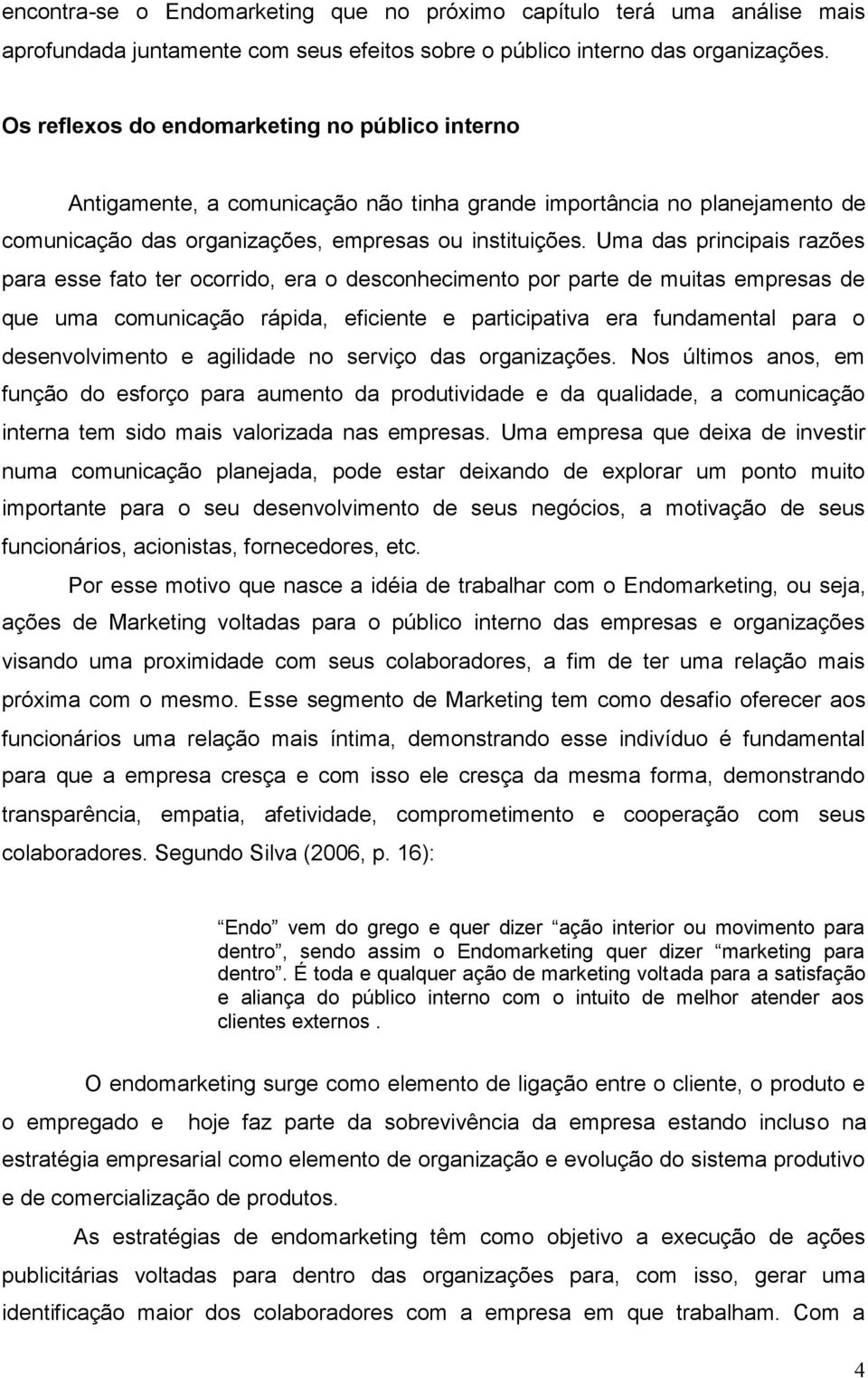 Uma das principais razões para esse fato ter ocorrido, era o desconhecimento por parte de muitas empresas de que uma comunicação rápida, eficiente e participativa era fundamental para o