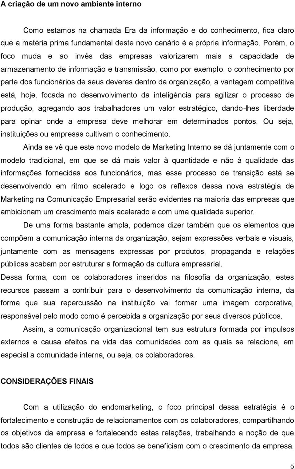 dentro da organização, a vantagem competitiva está, hoje, focada no desenvolvimento da inteligência para agilizar o processo de produção, agregando aos trabalhadores um valor estratégico, dando-lhes