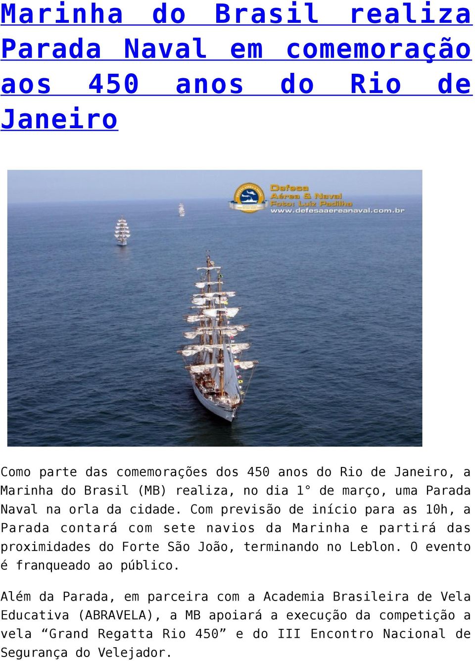Com previsão de início para as 10h, a Parada contará com sete navios da Marinha e partirá das proximidades do Forte São João, terminando no Leblon.