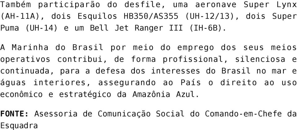 A Marinha do Brasil por meio do emprego dos seus meios operativos contribui, de forma profissional, silenciosa e continuada,