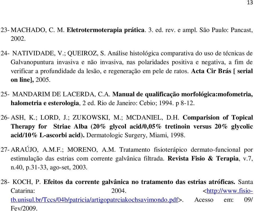 ratos. Acta Cir Brás [ serial on line], 2005. 25- MANDARIM DE LACERDA, C.A. Manual de qualificação morfológica:mofometria, halometria e esterologia, 2 ed. Rio de Janeiro: Cebio; 1994. p 8-12.