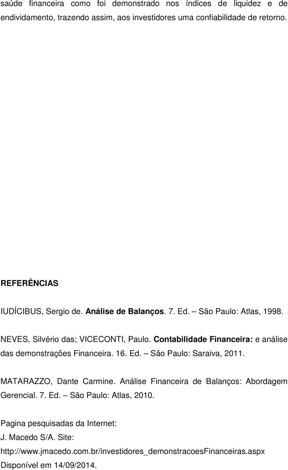 Contabilidade Financeira: e análise das demonstrações Financeira. 16. Ed. São Paulo: Saraiva, 2011. MATARAZZO, Dante Carmine.