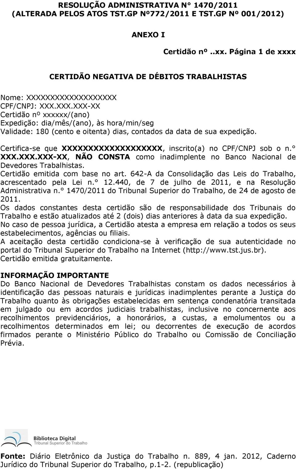 XXXXXXXXXXXXXXX CPF/CNPJ: XXX.XXX.XXX-XX Certidão nº xxxxxx/(ano) Expedição: dia/mês/(ano), às hora/min/seg Validade: 180 (cento e oitenta) dias, contados da data de sua expedição.