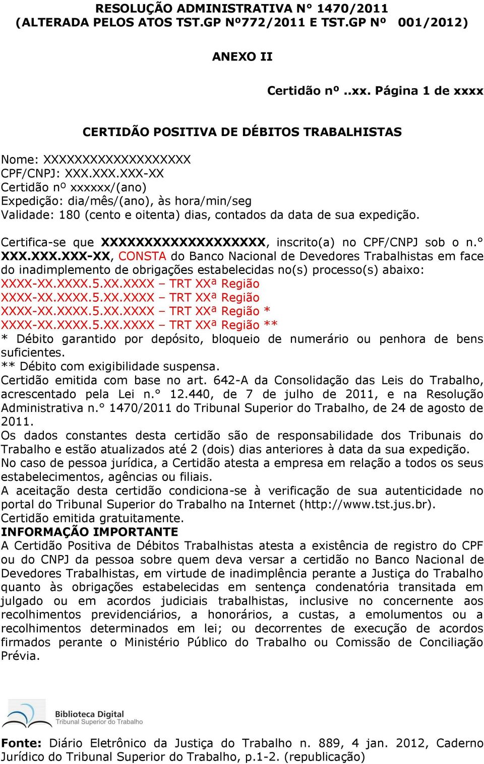 XXXXXXXXXXXXXXX CPF/CNPJ: XXX.XXX.XXX-XX Certidão nº xxxxxx/(ano) Expedição: dia/mês/(ano), às hora/min/seg Validade: 180 (cento e oitenta) dias, contados da data de sua expedição.