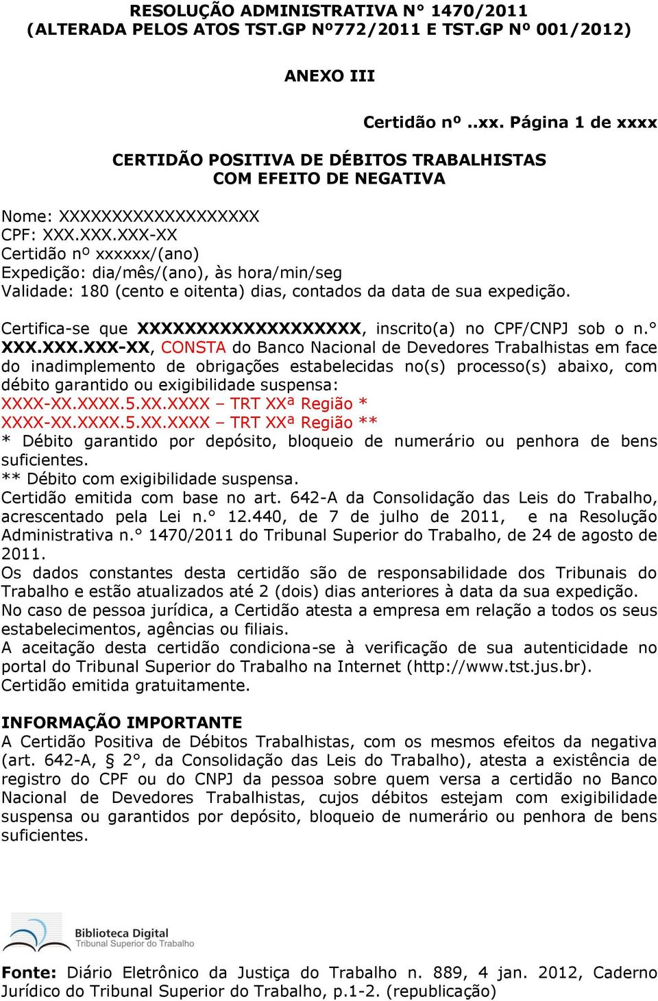 XXXXXXXXXXXXXXX CPF: XXX.XXX.XXX-XX Certidão nº xxxxxx/(ano) Expedição: dia/mês/(ano), às hora/min/seg Validade: 180 (cento e oitenta) dias, contados da data de sua expedição.