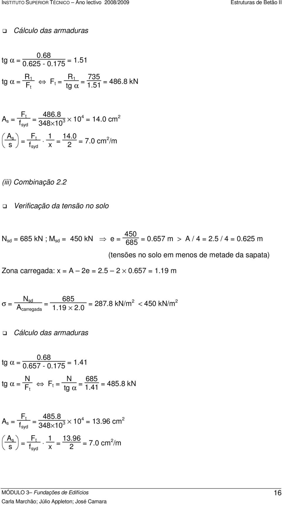 2 Verificação da tensão no solo N sd = 685 kn ; M sd = 450 kn e = 450 685 Zona carregada: x = A 2e = 2.5 2 0.657 = 1.19 m = 0.657 m > A / 4 = 2.5 / 4 = 0.