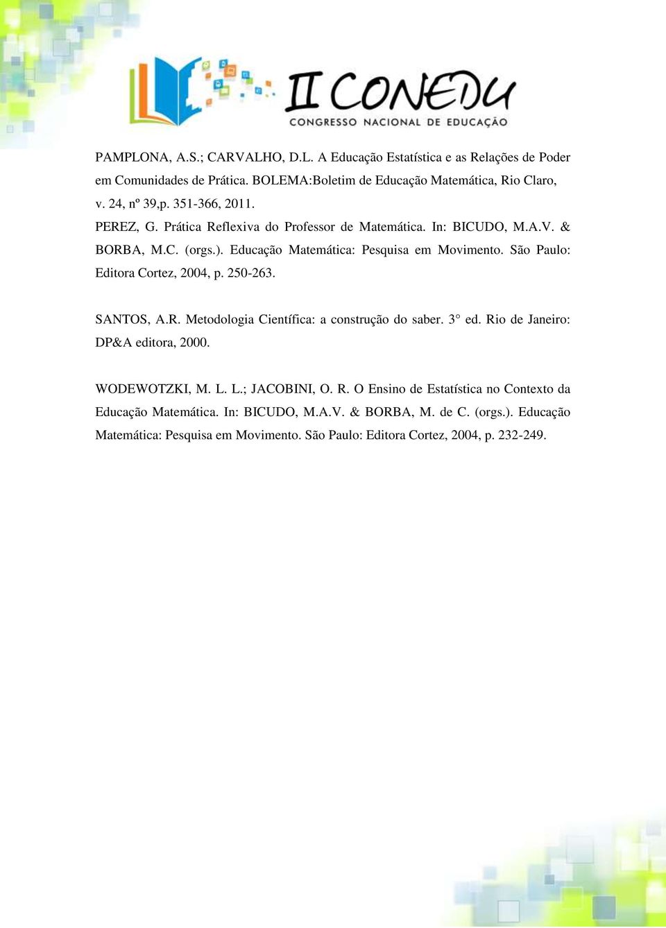 São Paulo: Editora Cortez, 2004, p. 250-263. SANTOS, A.R. Metodologia Científica: a construção do saber. 3 ed. Rio de Janeiro: DP&A editora, 2000. WODEWOTZKI, M. L.