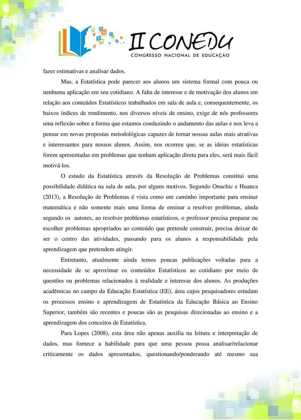 exige de nós professores uma reflexão sobre a forma que estamos conduzindo o andamento das aulas e nos leva a pensar em novas propostas metodológicas capazes de tornar nossas aulas mais atrativas e