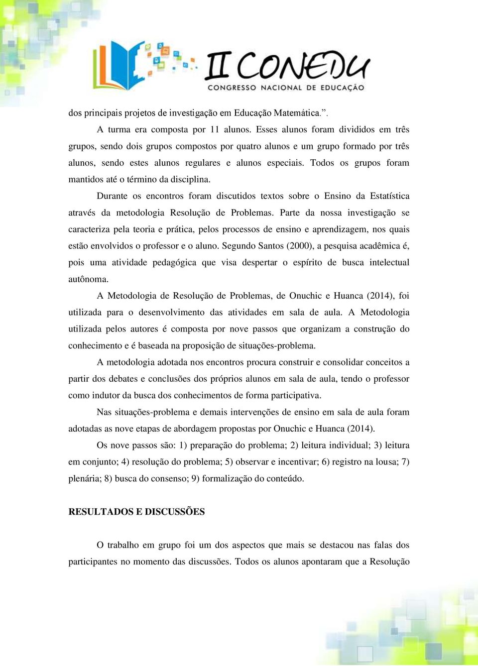 Todos os grupos foram mantidos até o término da disciplina. Durante os encontros foram discutidos textos sobre o Ensino da Estatística através da metodologia Resolução de Problemas.