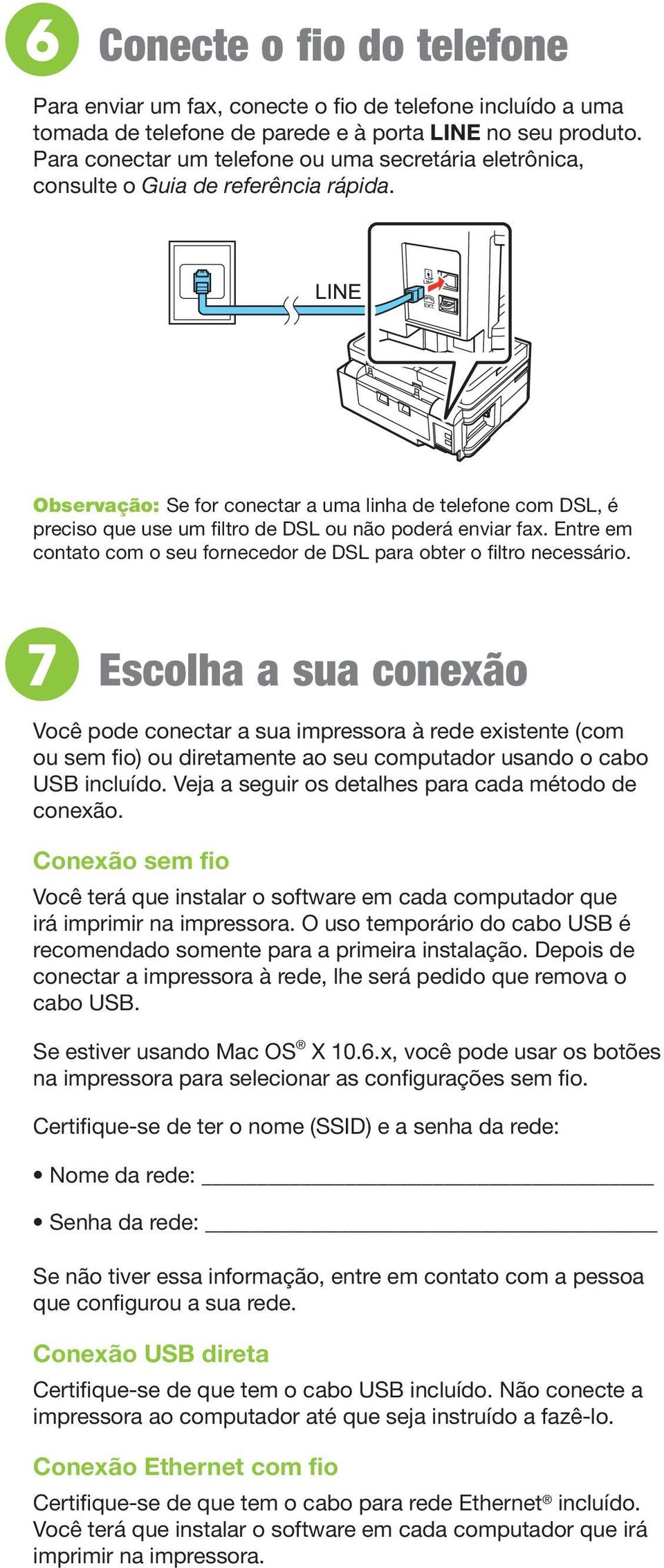 Observação: Se for conectar a uma linha de telefone com DSL, é preciso que use um filtro de DSL ou não poderá enviar fax. Entre em contato com o seu fornecedor de DSL para obter o filtro necessário.