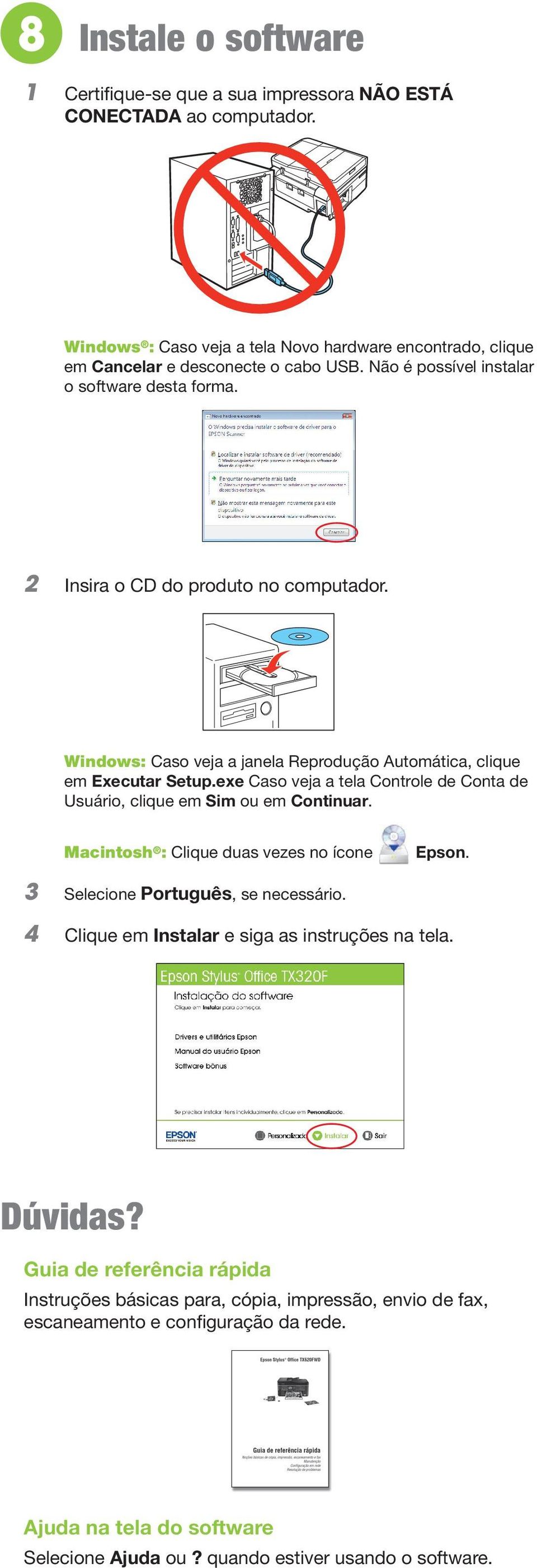 exe Caso veja a tela Controle de Conta de Usuário, clique em Sim ou em Continuar. Macintosh : Clique duas vezes no ícone Epson. 3 Selecione Português, se necessário.