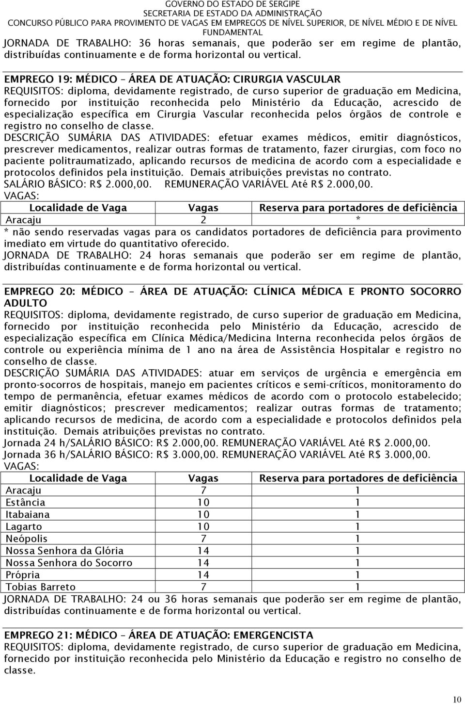 Educação, acrescido de especialização específica em Cirurgia Vascular reconhecida pelos órgãos de controle e registro no conselho de classe.