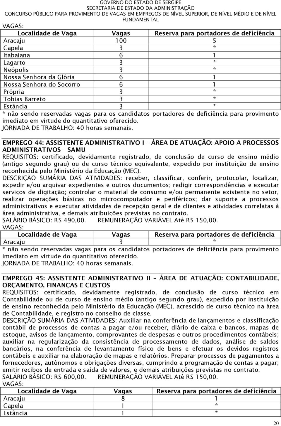 EMPREGO 44: ASSISTENTE ADMINISTRATIVO I ÁREA DE ATUAÇÃO: APOIO A PROCESSOS ADMINISTRATIVOS SAMU REQUISITOS: certificado, devidamente registrado, de conclusão de curso de ensino médio (antigo segundo