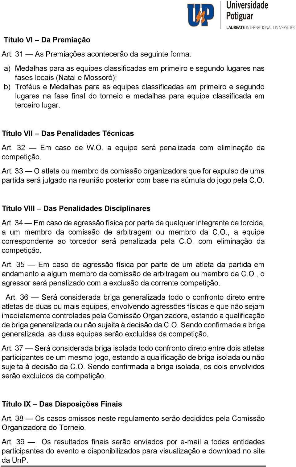 classificadas em primeiro e segundo lugares na fase final do torneio e medalhas para equipe classificada em terceiro lugar. Título VII Das Penalidades Técnicas Art. 32 Em caso de W.O.