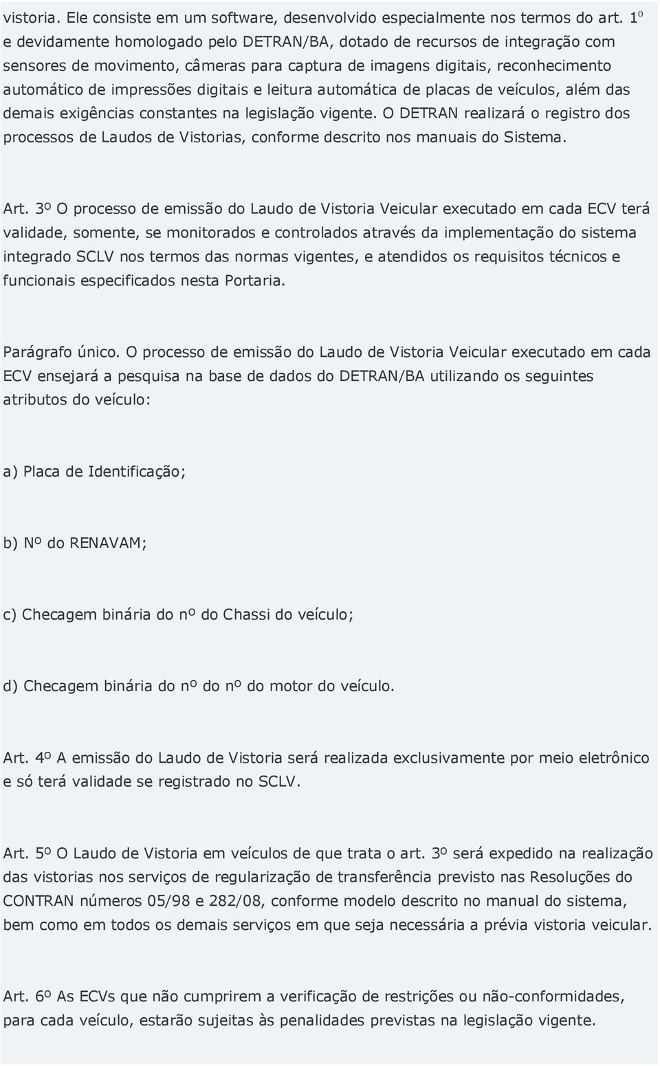 leitura automática de placas de veículos, além das demais exigências constantes na legislação vigente.