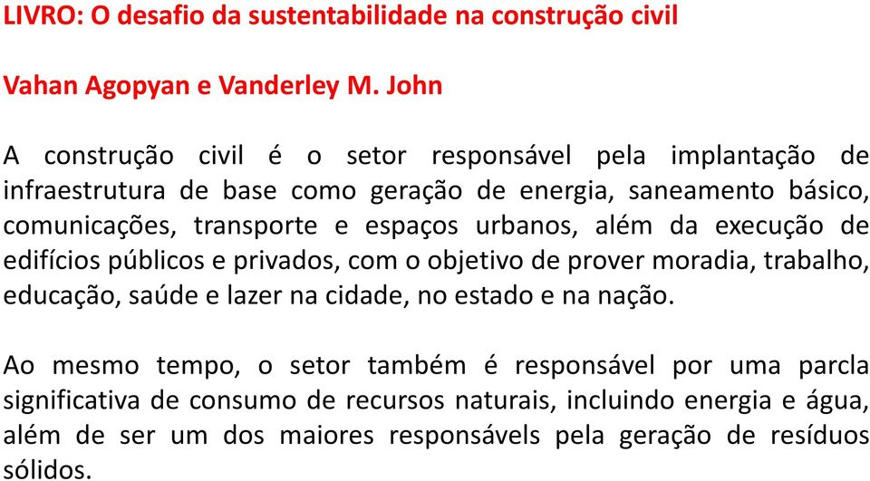 trabalho, educação, saúde e lazer na cidade, no estado e na nação.