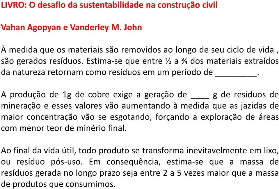 A produção de 1g de cobre exige a geração de g de resíduos de mineração e esses valores vão aumentando à medida que as jazidas de maior concentração vão se