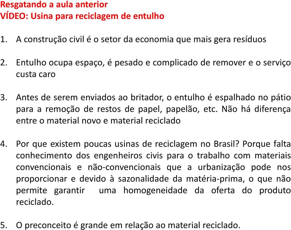 Antes de serem enviados ao britador, o entulho é espalhado no pátio para a remoção de restos de papel, papelão, etc. Não há diferença entre o material novo e material reciclado 4.