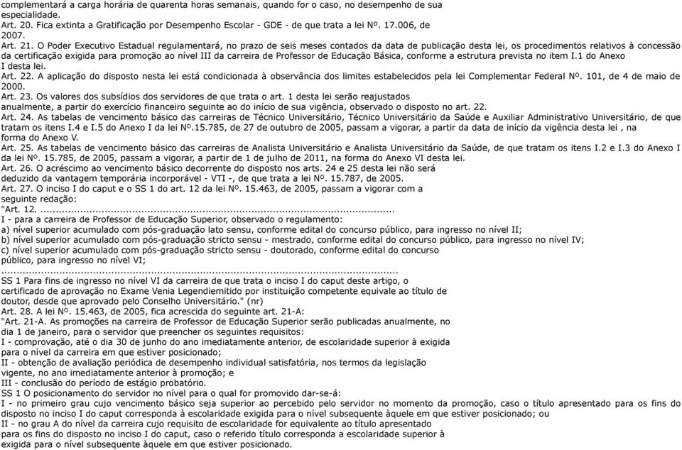 O Poder Executivo Estadual regulamentará, no prazo de seis meses contados da data de publicação desta lei, os procedimentos relativos à concessão da certificação exigida para promoção ao nível III da