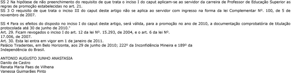 SS 4 Para os efeitos do disposto no inciso I do caput deste artigo, será válida, para a promoção no ano de 2010, a documentação comprobatória de titulação protocolada até 30 de junho de 2010." Art.