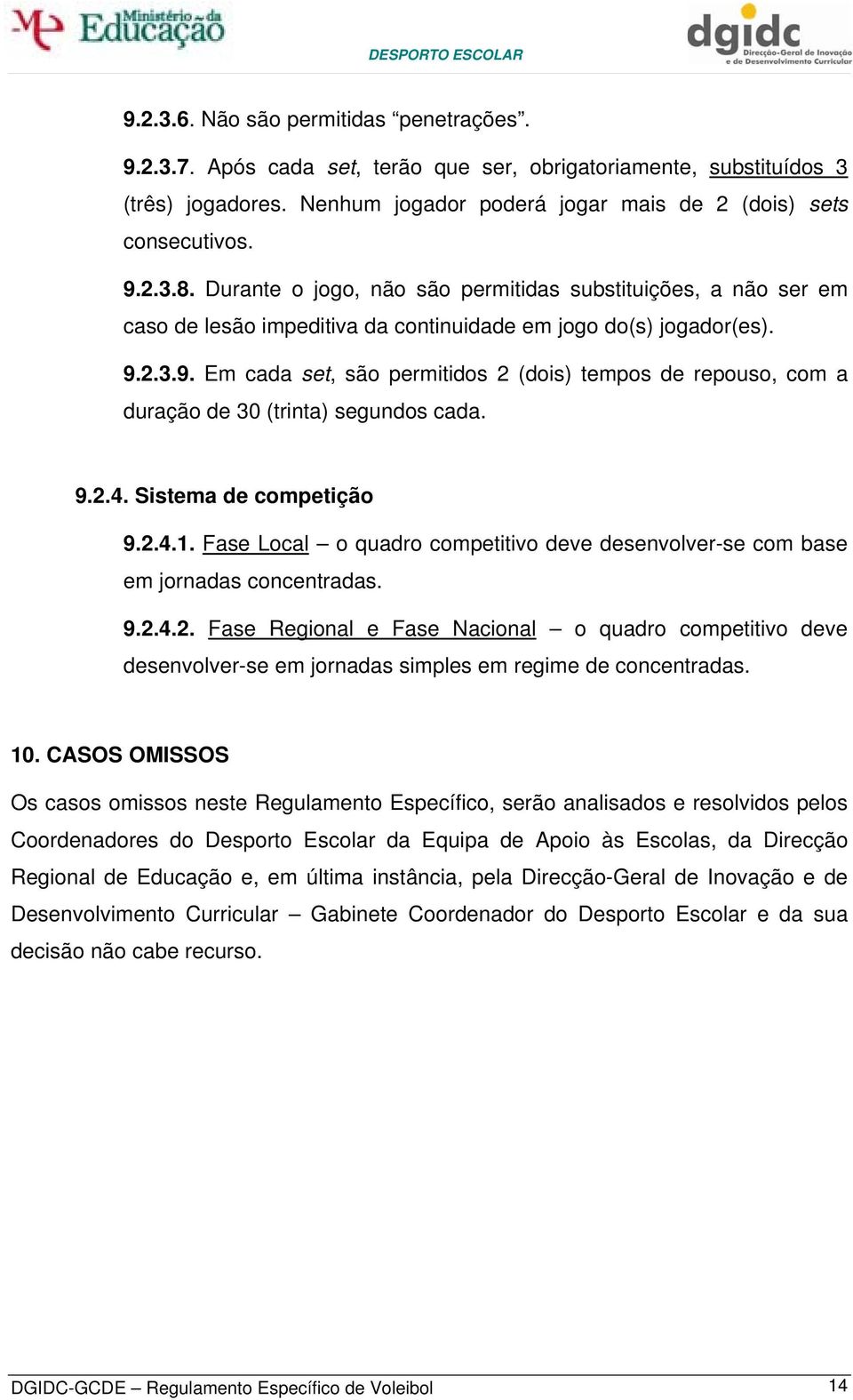 2.3.9. Em cada set, são permitidos 2 (dois) tempos de repouso, com a duração de 30 (trinta) segundos cada. 9.2.4. Sistema de competição 9.2.4.1.