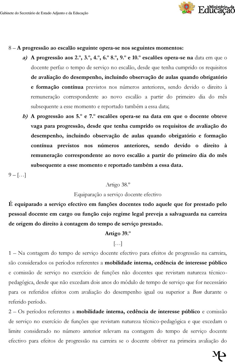 e formação contínua previstos nos números anteriores, sendo devido o direito à remuneração correspondente ao novo escalão a partir do primeiro dia do mês subsequente a esse momento e reportado também