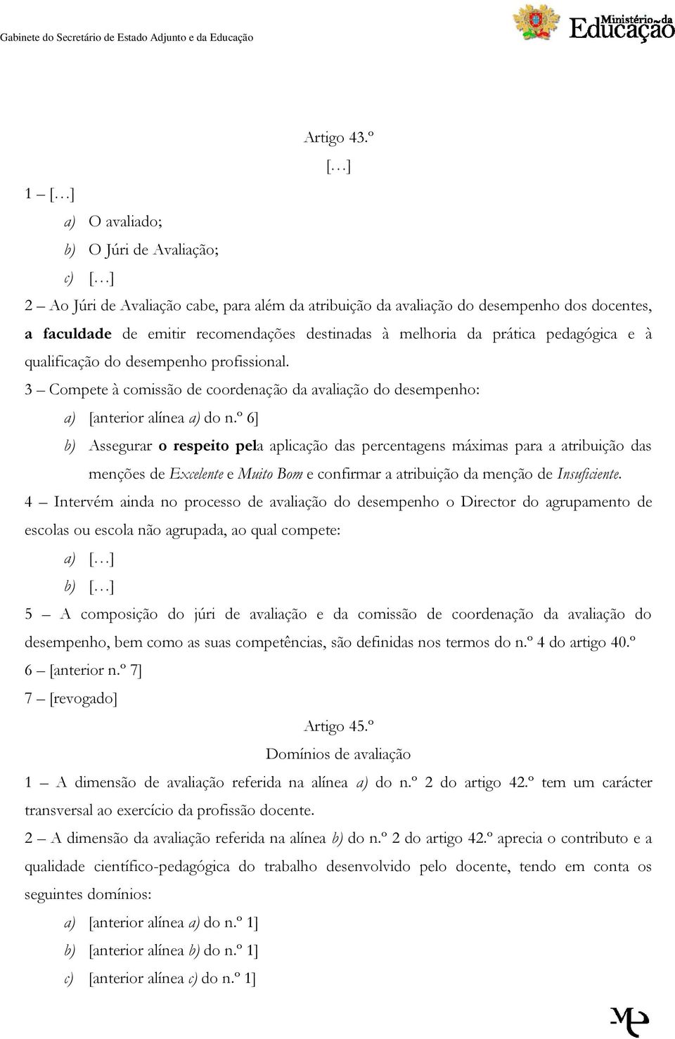 da prática pedagógica e à qualificação do desempenho profissional. 3 Compete à comissão de coordenação da avaliação do desempenho: a) [anterior alínea a) do n.