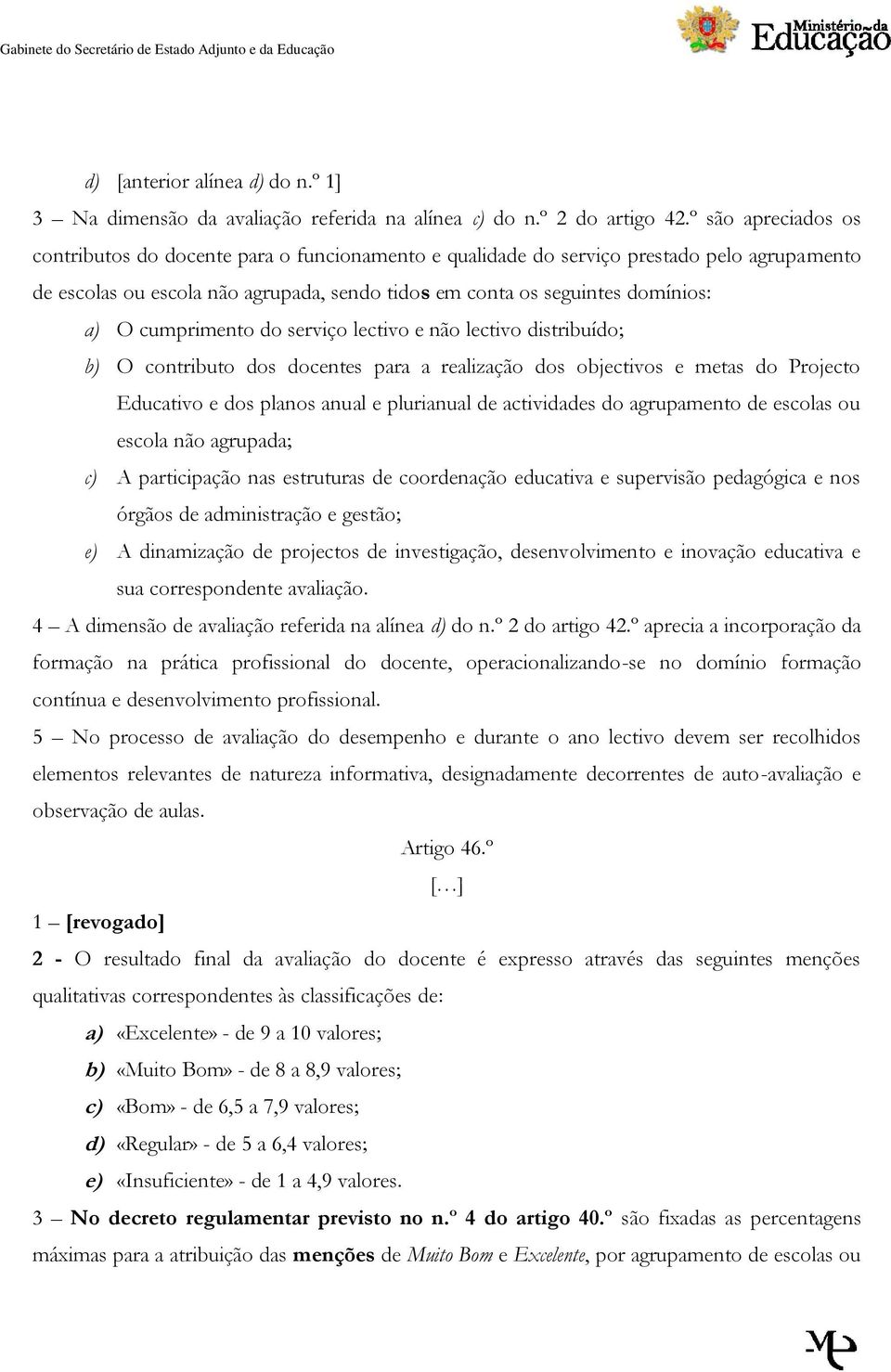 cumprimento do serviço lectivo e não lectivo distribuído; b) O contributo dos docentes para a realização dos objectivos e metas do Projecto Educativo e dos planos anual e plurianual de actividades do