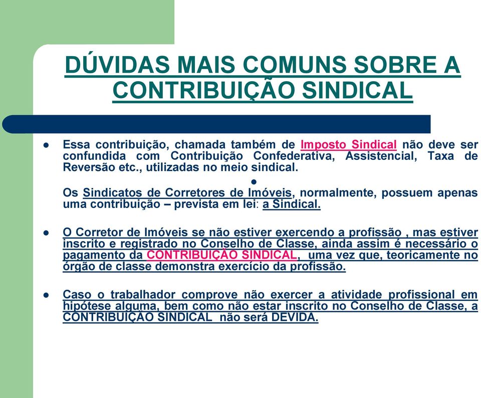 O Corretor de Imóveis se não estiver exercendo a profissão, mas estiver inscrito e registrado no Conselho de Classe, ainda assim é necessário o pagamento da CONTRIBUIÇÃO SINDICAL, uma vez que,