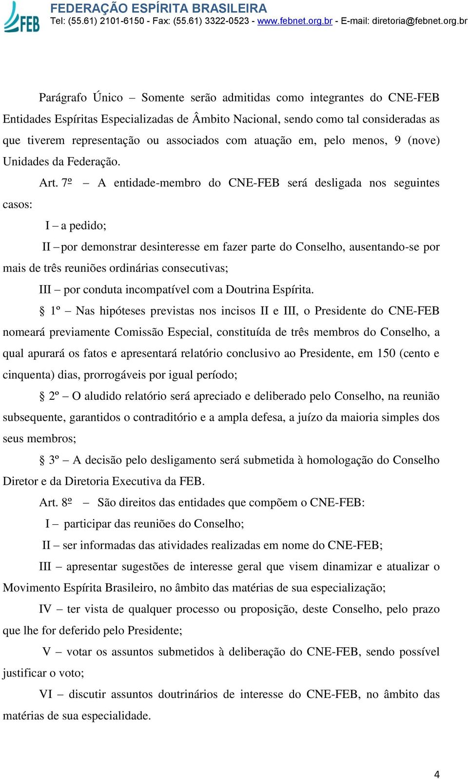 7º A entidade-membro do CNE-FEB será desligada nos seguintes casos: I a pedido; II por demonstrar desinteresse em fazer parte do Conselho, ausentando-se por mais de três reuniões ordinárias