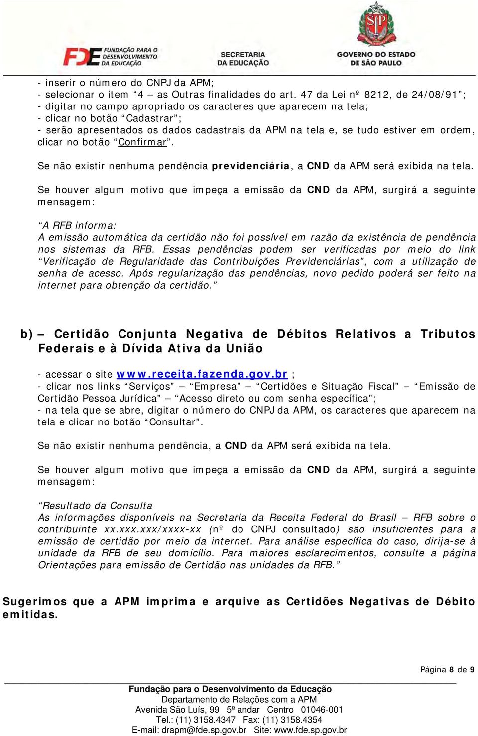 estiver em ordem, clicar no botão Confirmar. Se não existir nenhuma pendência previdenciária, a CND da APM será exibida na tela.