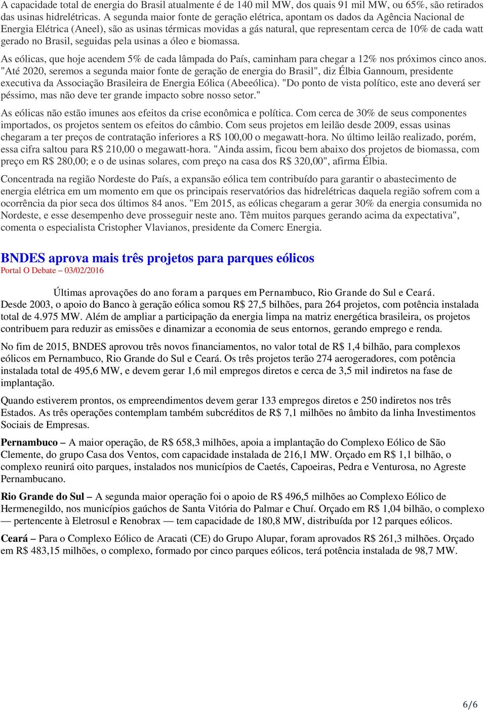 gerado no Brasil, seguidas pela usinas a óleo e biomassa. As eólicas, que hoje acendem 5% de cada lâmpada do País, caminham para chegar a 12% nos próximos cinco anos.