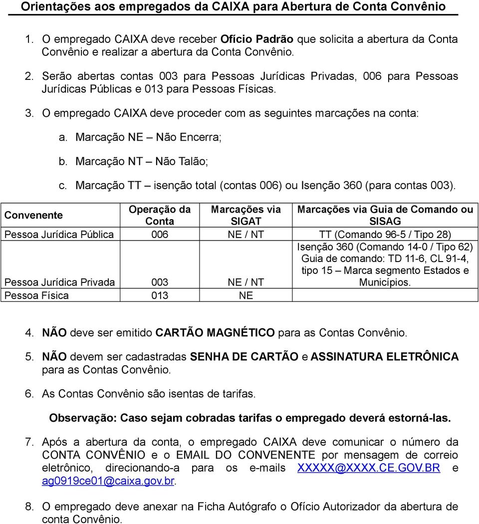 Marcação NE Não Encerra; b. Marcação NT Não Talão; c. Marcação TT isenção total (contas 006) ou Isenção 360 (para contas 003).