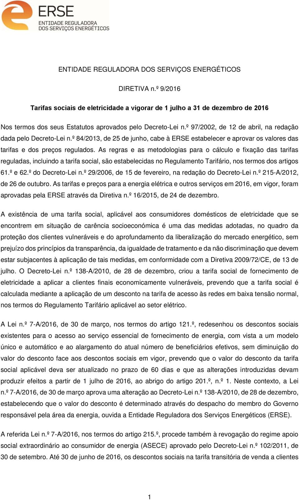 º 97/2002, de 12 de abril, na redação dada pelo Decreto-Lei n.º 84/2013, de 25 de junho, cabe à ERSE estabelecer e aprovar os valores das tarifas e dos preços regulados.