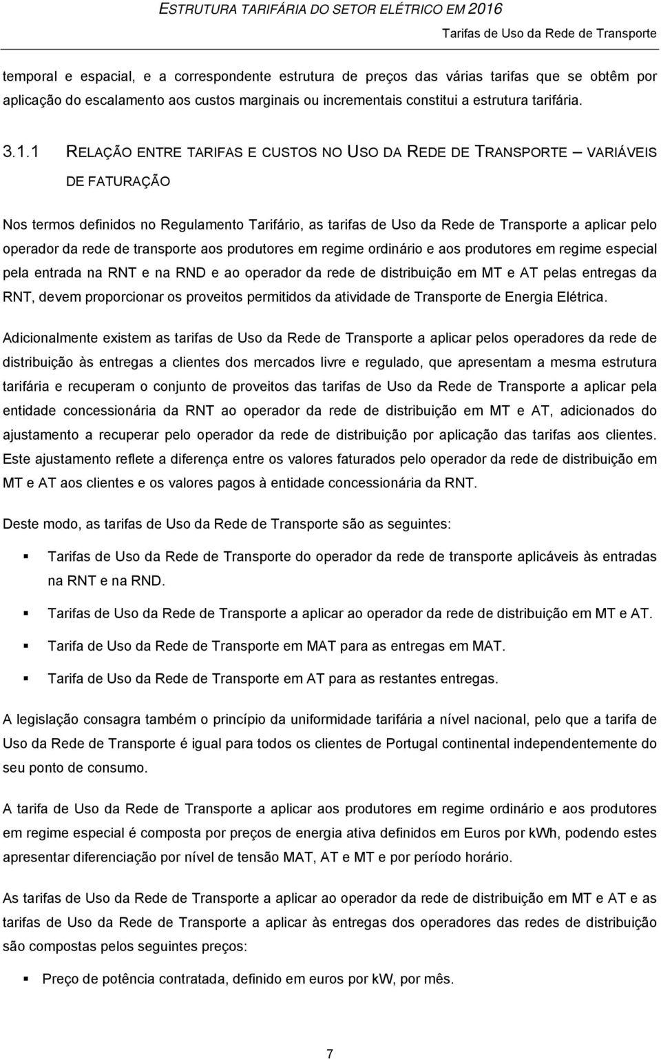 1 RELAÇÃO ENTRE TARIFAS E CUSTOS NO USO DA REDE DE TRANSPORTE VARIÁVEIS DE FATURAÇÃO Nos termos definidos no Regulamento Tarifário, as tarifas de Uso da Rede de Transporte a aplicar pelo operador da