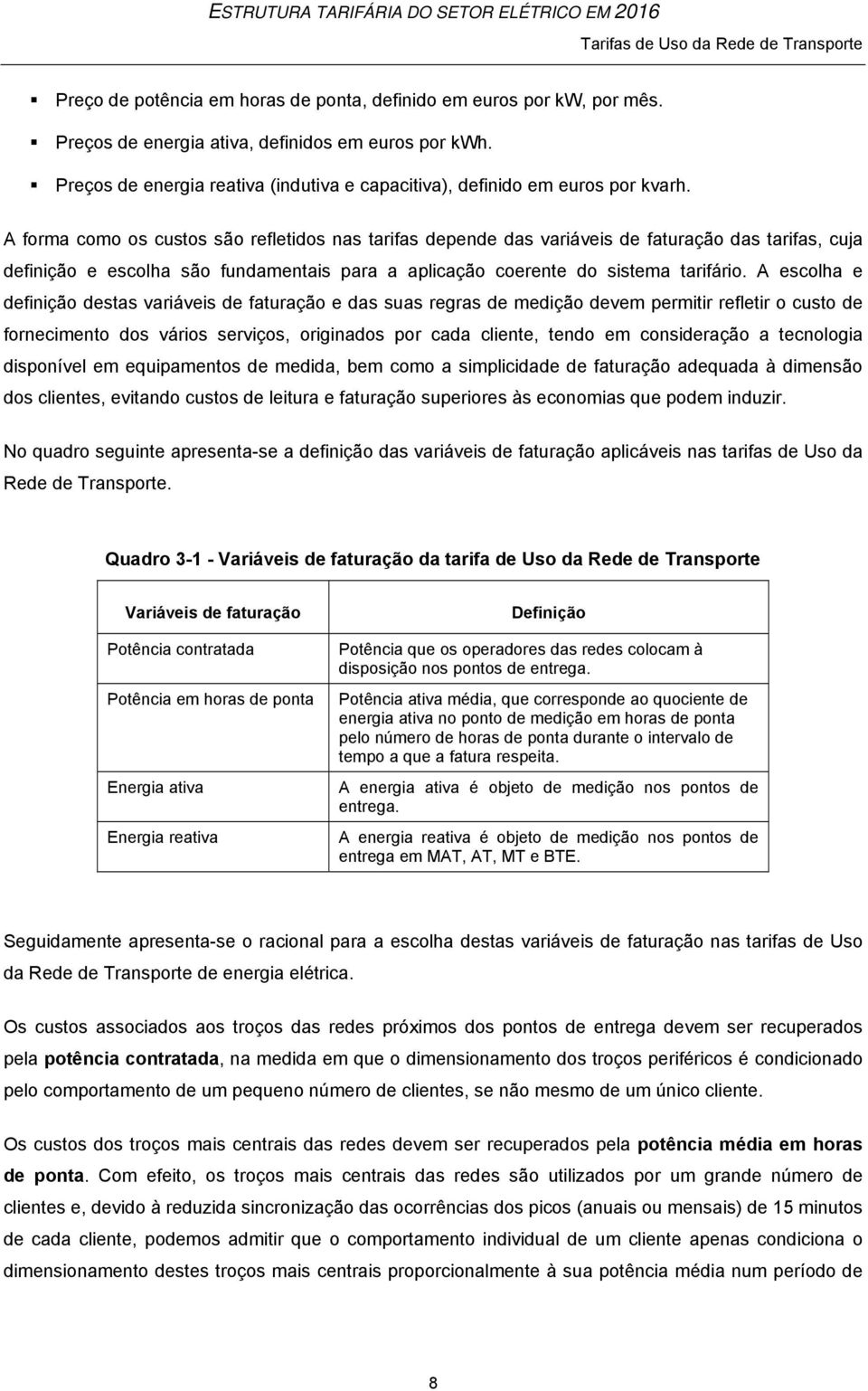 A forma como os custos são refletidos nas tarifas depende das variáveis de faturação das tarifas, cuja definição e escolha são fundamentais para a aplicação coerente do sistema tarifário.