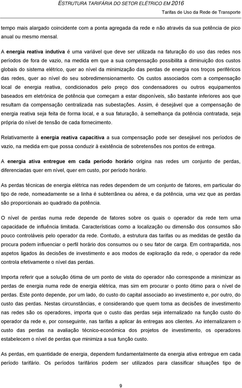 globais do sistema elétrico, quer ao nível da minimização das perdas de energia nos troços periféricos das redes, quer ao nível do seu sobredimensionamento.