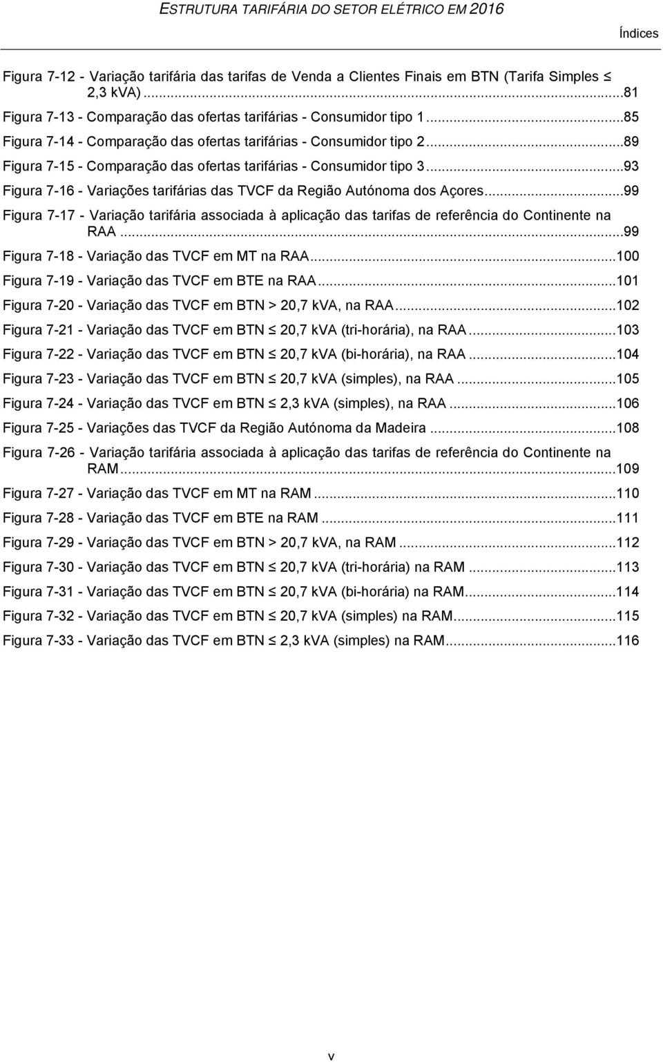 .. 93 Figura 7-16 - Variações tarifárias das TVCF da Região Autónoma dos Açores... 99 Figura 7-17 - Variação tarifária associada à aplicação das tarifas de referência do Continente na RAA.