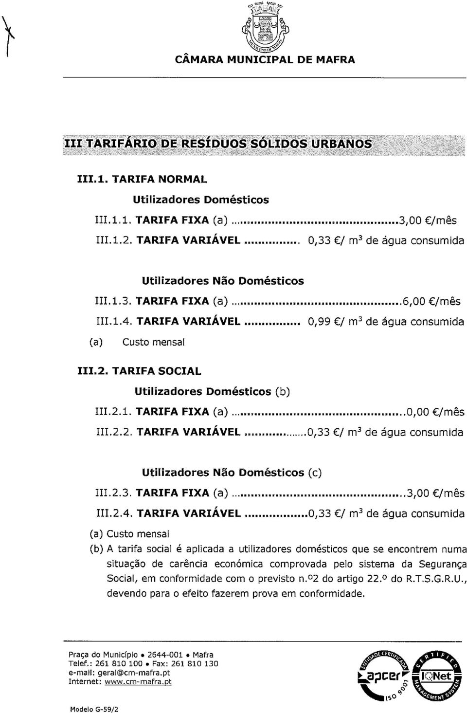 TARIFA SOCIAL Utilizadores Domésticos (b) 111.2.1. TARIFA FIXA (a) 0,00 /mês 111.2.2. TARIFA VARIÁVEL 0,33 1 m3 de água consumida Utilizadores Não Domésticos (c) 111.2.3. TARIFA FIXA (a) 3,00 /mês 111.